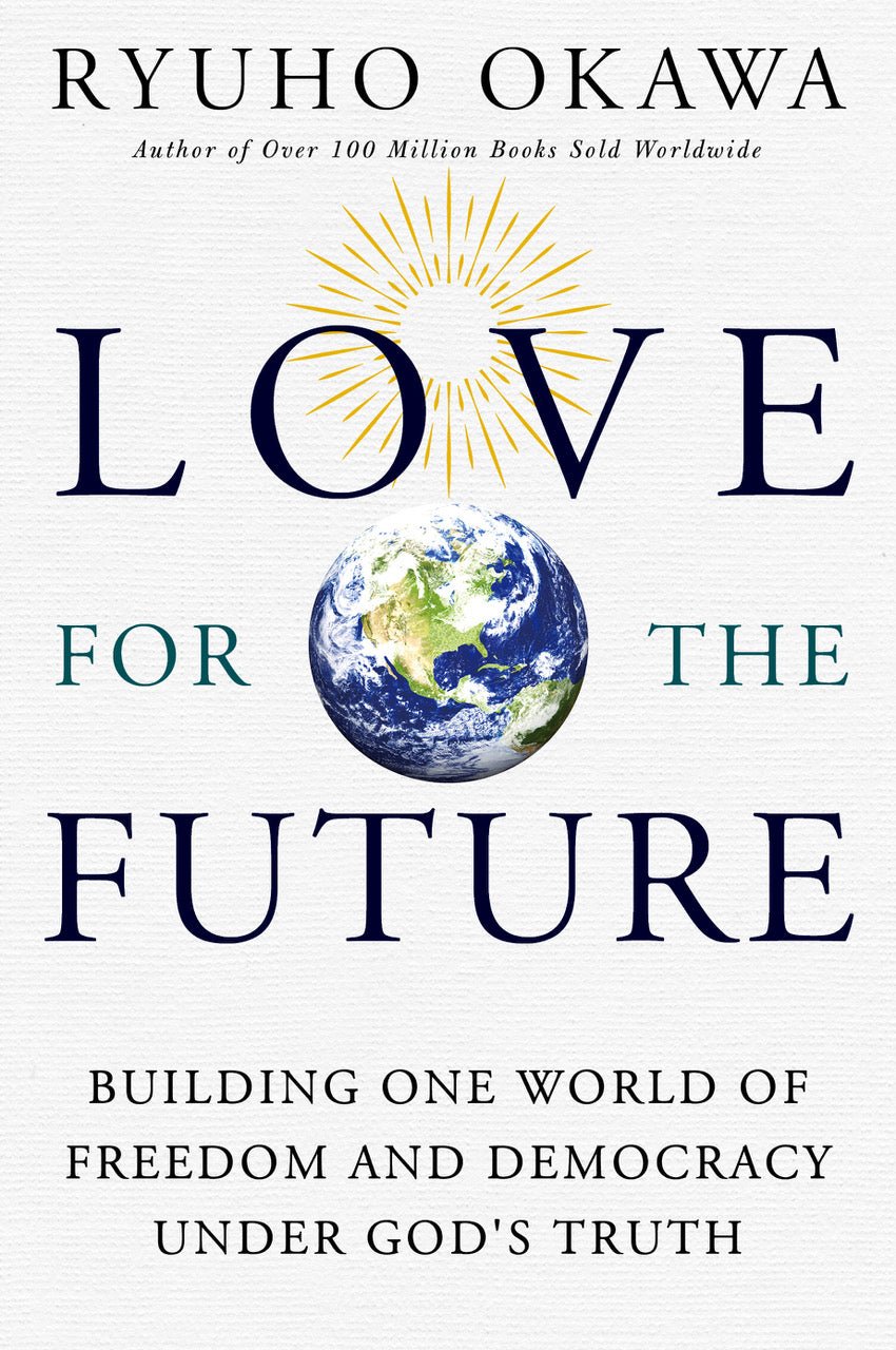 Love for the Future : Building One World of Freedom and Democracy Under God's Truth, Ryuho Okawa, English - IRH Press International