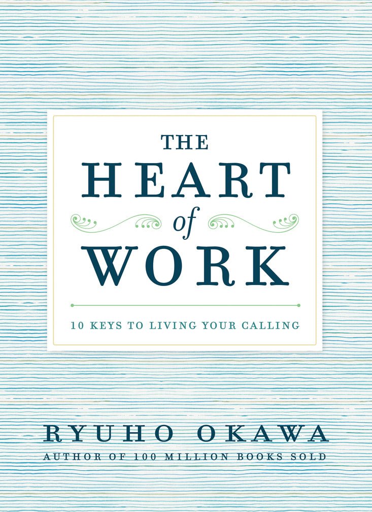The Heart of Work 10 Keys to Living Your Calling, Ryuho Okawa, English - IRH Press International