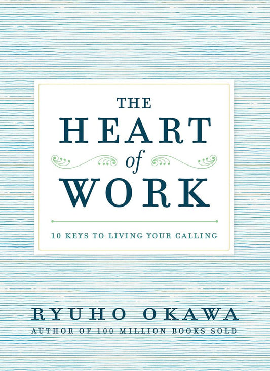 The Heart of Work 10 Keys to Living Your Calling, Ryuho Okawa, English - IRH Press International