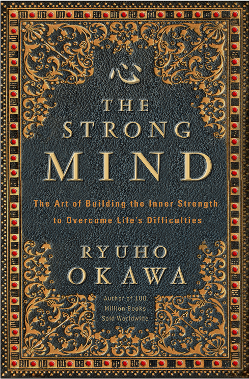 The Strong Mind : The Art of Building the Inner Strength to Overcome Life's Difficulties, Ryuho Okawa, English - IRH Press International